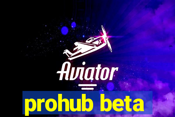 prohub beta